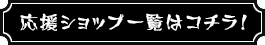 応援ショップ一覧はコチラ！