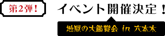 第2弾！ イベント開催決定！ “地獄の大鑑賞会 in 六本木”